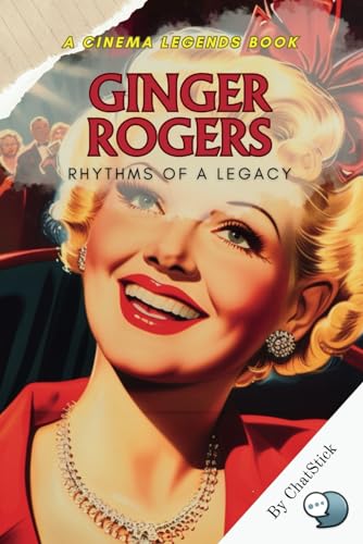 Ginger Rogers: Rhythms of a Legacy: An Enchanting Journey Through the Life and Legacy of Hollywood's Timeless Star (Cinema Legends: The Journey of 100 Stars) von Independently published