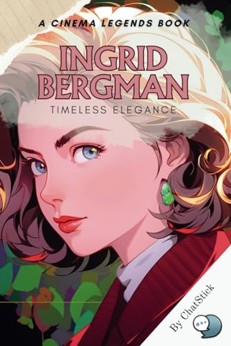 Ingrid Bergman: Timeless Elegance: The Life and Legacy of Cinema's Iconic Star: A Journey of Grace, Talent, and Unforgettable Elegance (Cinema Legends: The Journey of 100 Stars) von Independently published