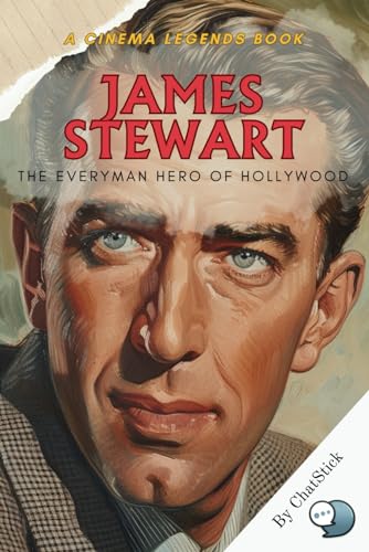 James Stewart: The Everyman Hero of Hollywood: A Journey Through the Life and Legacy of Cinema's Most Beloved Everyman (Cinema Legends: The Journey of 100 Stars) von Independently published