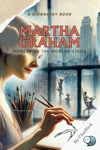 Martha Graham: Pioneering the Modern Stage: An Exploration of Graham's Life and Her Contributions to Modern Dance (Legends of Time: Profiles of Extraordinary Lives) von Independently published