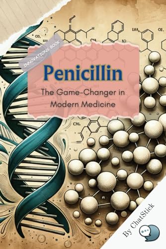 Penicillin: The Game-Changer in Modern Medicine: A Deep Dive Into The Discovery Of The First Antibiotic, Its Impact On Health Care, And The Ongoing ... Shaped the World: A Century of Inventions) von Independently published