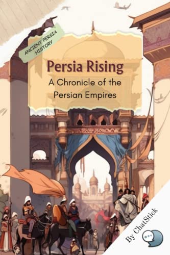 Persia Rising: A Chronicle of the Persian Empires: A comprehensive journey into the heart of ancient Persia (Journey Through Time: A Global Exploration of History) von Independently published