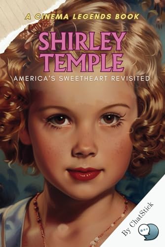 Shirley Temple: America's Sweetheart Revisited: From Screen to Diplomacy: The Enchanting Journey of Shirley Temple (Cinema Legends: The Journey of 100 Stars) von Independently published