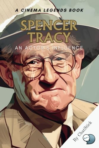 Spencer Tracy: An Actor's Influence: Mastering the Art of Influence: The Enduring Legacy of Spencer Tracy in Cinema and Beyond (Cinema Legends: The Journey of 100 Stars) von Independently published