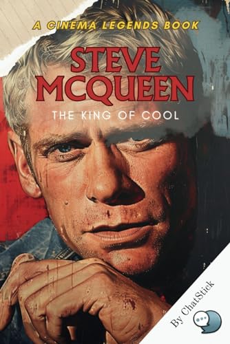 Steve McQueen: The King of Cool: Unveiling the Legend: The Journey of Cinema's Eternal Icon (Cinema Legends: The Journey of 100 Stars) von Independently published