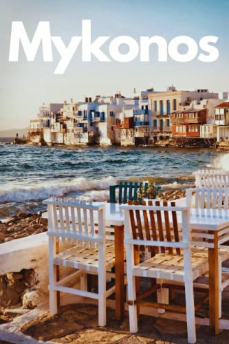 Mykonos in 3 Days: Mykonos, Greece Travel Guide Book 2023 with Itinerary, Photos and Maps: Best Hotels, Mykonos beach guide,Mykonos Nightlife, Top Restaurants, Suggested Day Trips and 3-day itinerary von Independently published