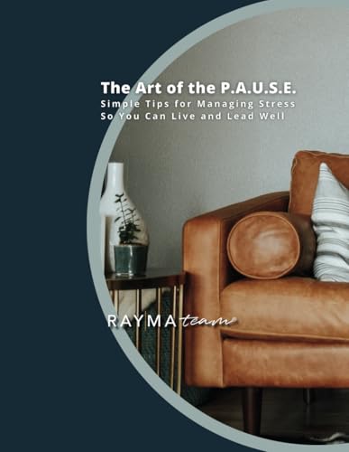 The Art of the P.A.U.S.E. - Training Workbook: Simple Tips for Managing Stress So You Can Live and Lead Well von RAYMA Team Media