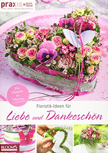 Floristik-Ideen für Liebe und Dankeschön: Von Valentin bis Vatertag (PRAXIS - for your daily business)