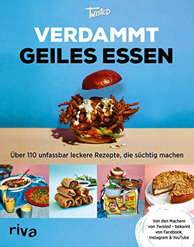Verdammt geiles Essen: Über 110 unfassbar leckere Rezepte, die süchtig machen. Von den Machern von »Twisted« – bekannt von Facebook, Instagram & YouTube von Riva