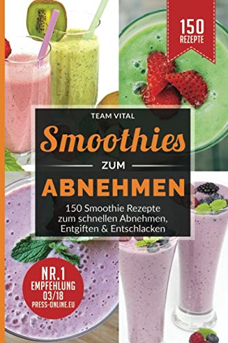 Smoothies zum Abnehmen: 150 Smoothie Rezepte zum schnellen Abnehmen, Entgiften & Entschlacken. 14 Tage Smoothie Diät von Independently published