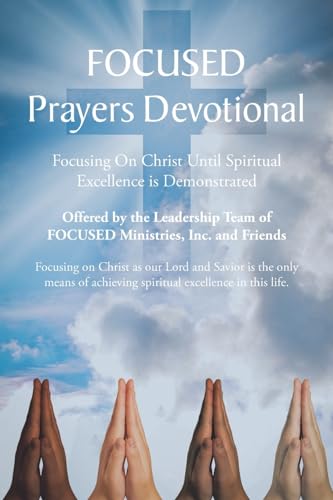 FOCUSED Prayers Devotional: Focusing On Christ Until Spiritual Excellence is Demonstrated von Christian Faith Publishing