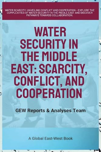 Water Security In The Middle East: Scarcity, Conflict, And Cooperation von Global East-West LTD