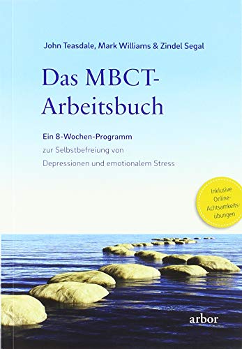 Das MBCT-Arbeitsbuch: Ein 8-Wochen-Programm zur Selbstbefreiung von Depressionen und emotionalem Stress von Arbor Verlag