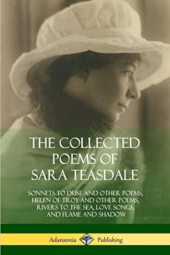 The Collected Poems of Sara Teasdale: Sonnets to Duse and Other Poems, Helen of Troy and Other Poems, Rivers to the Sea, Love Songs, and Flame and Shadow von Lulu