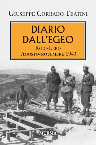 Diario dall’Egeo: Rodi-Lero. Agosto-novembre 1943 (Testimonianze fra cronaca e storia. 1939-1945: Seconda guerra mondiale) von Mursia
