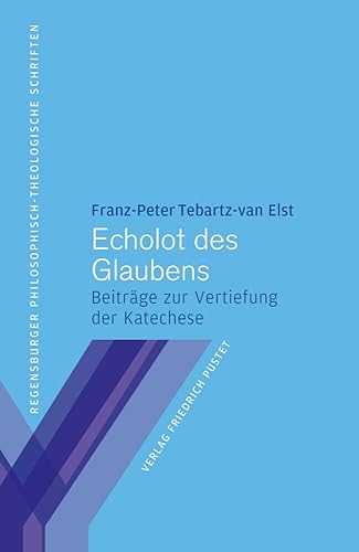 Echolot des Glaubens: Beiträge zur Vertiefung der Katechese (Regensburger philosophisch-theologische Schriften: vormals Schriften der Philosophisch-Theologischen Hochschule St. Pölten) von Pustet, F