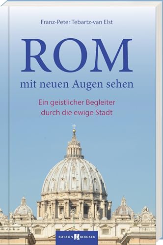 Rom mit neuen Augen sehen: Ein geistlicher Begleiter durch die Ewige Stadt von Butzon & Bercker