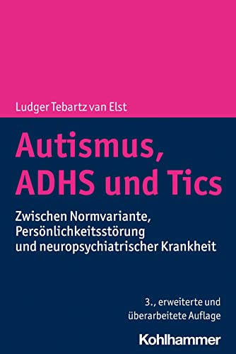 Autismus, ADHS und Tics: Zwischen Normvariante, Persönlichkeitsstörung und neuropsychiatrischer Krankheit von W. Kohlhammer GmbH