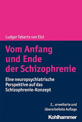 Vom Anfang und Ende der Schizophrenie: Eine neuropsychiatrische Perspektive auf das Schizophrenie-Konzept von Kohlhammer W.