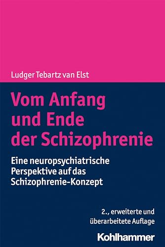 Vom Anfang und Ende der Schizophrenie: Eine neuropsychiatrische Perspektive auf das Schizophrenie-Konzept von Kohlhammer