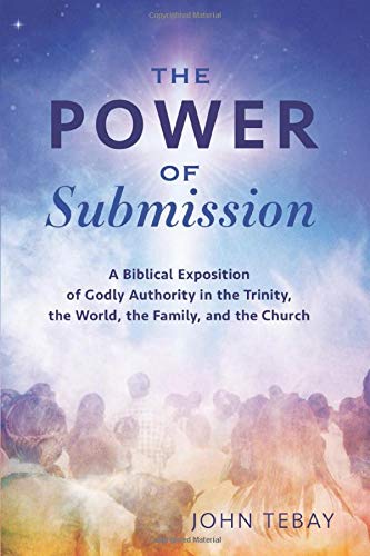 The Power of Submission: A Biblical Exposition of Godly Authority in the Trinity, the World, the Family, and the Church von Turning Page Books