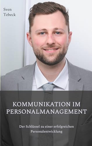 Kommunikation im Personalmanagement: Der Schlüssel zu einer erfolgreichen Personalentwicklung von BoD – Books on Demand