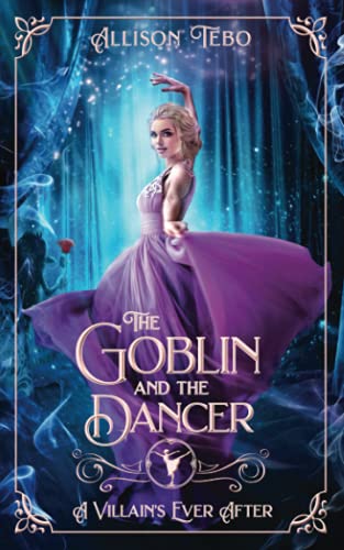 The Goblin And The Dancer: A Retelling Of The Steadfast Tin Soldier (A Villain's Ever After)