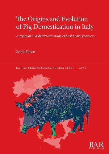 The Origins and Evolution of Pig Domestication in Italy: A regional and diachronic study of husbandry practices (BAR International) von British Archaeological Reports Oxford Ltd
