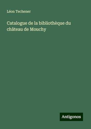 Catalogue de la bibliothèque du château de Mouchy von Antigonos Verlag
