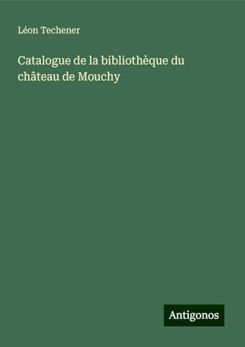 Catalogue de la bibliothèque du château de Mouchy von Antigonos Verlag