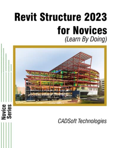 Revit Structure 2023 for Novices (Learn By Doing) von CADSoft Technologies