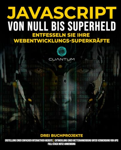 JavaScript von Null zum Superhelden: Entfessle deine Superkräfte in der Webentwicklung: Lernen Sie Webentwicklung und JavaScript von Grund auf für Anfänger