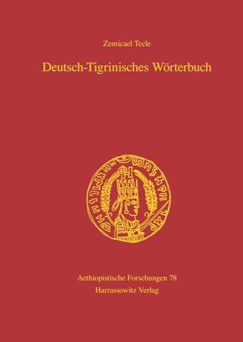 Deutsch-Tigrinisches Wörterbuch: Bearbeitet von Freweyni Habtemariam, Mussie Tesfagiyorgis,Tedros Hagos und Tesfay Tewolde Yohannes (Aethiopistische Forschungen, Band 78)