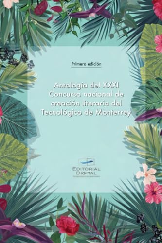 Antología del XXXI Concurso nacional de creación literaria del Tecnológico de Monterrey von Editorial Digital Tecnológico de Monterrey