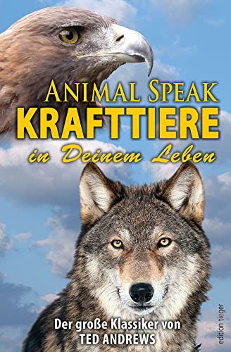 Animal Speak: Krafttiere: Die Botschaft der Krafttiere in Deinem Leben. Klassiker von Ted Andrews: Der Klassiker von Ted Andrews (edition tieger) von Autorenhaus Verlag