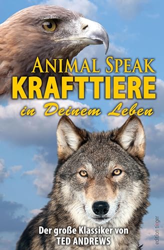 Animal Speak: Krafttiere: Die Botschaft der Krafttiere in Deinem Leben. Klassiker von Ted Andrews: Der Klassiker von Ted Andrews (edition tieger)