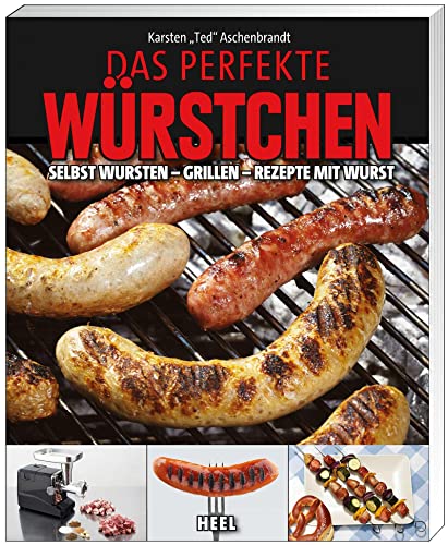 Das perfekte Würstchen: Selbst Wursten - Grillen - Rezepte mit Wurst von Heel Verlag GmbH