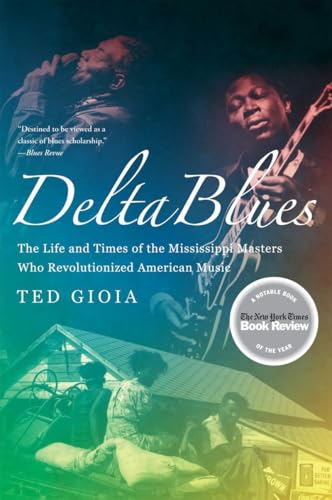 Delta Blues: The Life and Times of the Mississippi Masters Who Revolutionized American Music