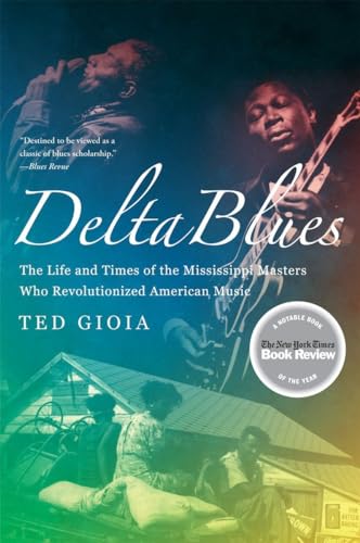 Delta Blues: The Life and Times of the Mississippi Masters Who Revolutionized American Music