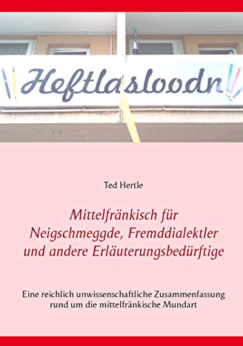 Mittelfränkisch für Neigschmeggde, Fremddialektler und andere Erläuterungsbedürftige: Eine reichlich unwissenschaftliche Zusammenfassung rund um die mittelfränkische Mundart