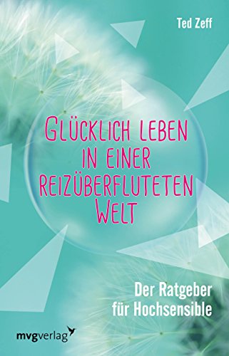 Glücklich leben in einer reizüberfluteten Welt: Der Ratgeber für Hochsensible von MVG Moderne Vlgs. Ges.