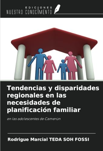 Tendencias y disparidades regionales en las necesidades de planificación familiar: en las adolescentes de Camerún von Ediciones Nuestro Conocimiento