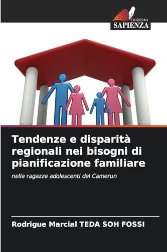 Tendenze e disparità regionali nei bisogni di pianificazione familiare: nelle ragazze adolescenti del Camerun von Edizioni Sapienza