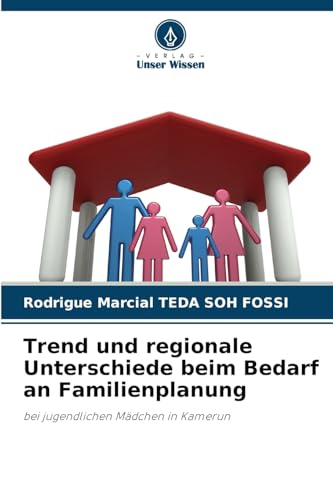 Trend und regionale Unterschiede beim Bedarf an Familienplanung: bei jugendlichen Mädchen in Kamerun von Verlag Unser Wissen