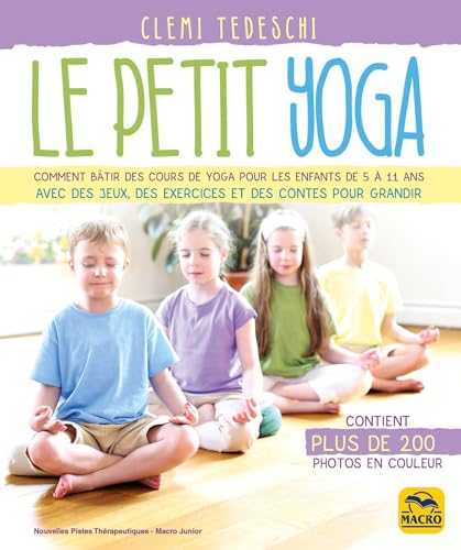 Le petit yoga: Comment bâtir des cours de yoga pour les enfants de 5 à 11 ans avec des jeux, des exercices et des contes pour grandir Le petit yoga: Comment bâtir des cours de yoga pour les enfants de 5 à 11 ans avec des jeux, des exercices et des contes pour grandir von MACRO EDITIONS