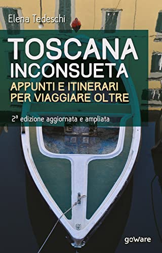 Toscana inconsueta. Appunti e itinerari per viaggiare oltre – Seconda edizione aggiornata e ampliata (Guide d'autore) von goWare