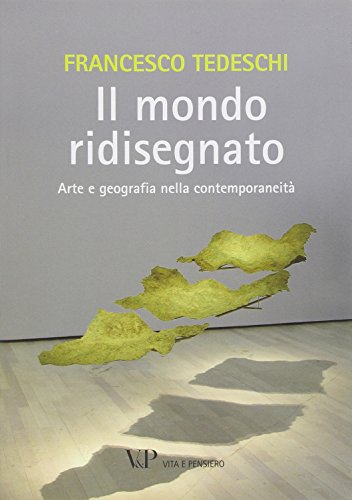 Il mondo ridisegnato. Arte e geografia nella contemporaneità