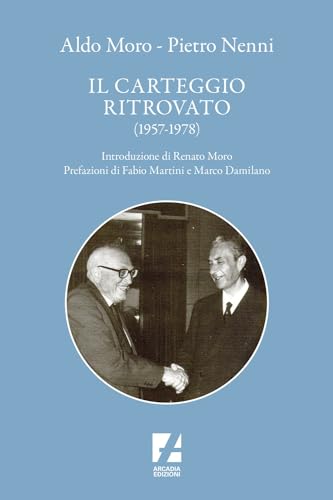 Aldo Moro e Pietro Nenni. Il carteggio ritrovato (1957-1978) (Storica) von Arcadia Edizioni