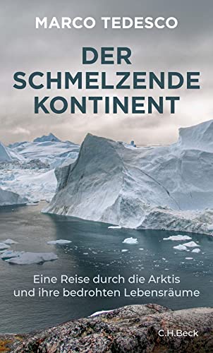 Der schmelzende Kontinent: Eine Reise durch die Arktis und ihre bedrohten Lebensräume von C.H.Beck