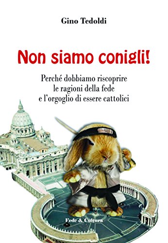 Non siamo conigli!: Perché dobbiamo riscoprire le ragioni della fede e l’orgoglio di essere cattolici (Collana Spirituale, Band 50)